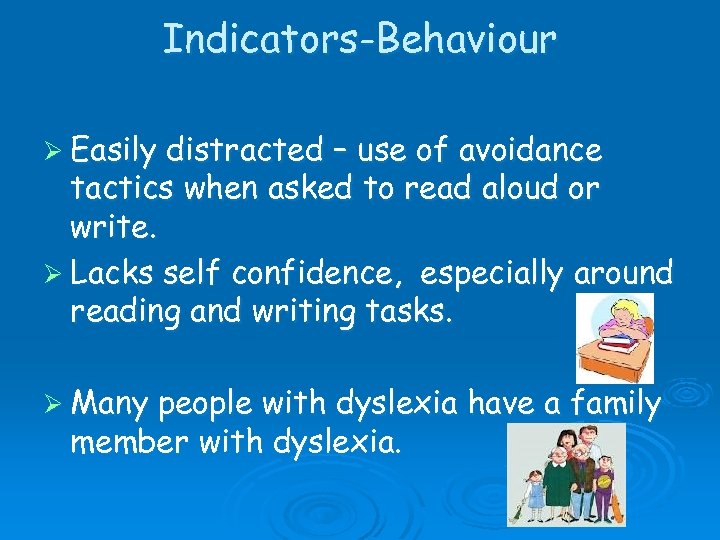 Indicators-Behaviour Ø Easily distracted – use of avoidance tactics when asked to read aloud