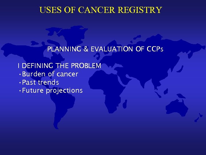 USES OF CANCER REGISTRY PLANNING & EVALUATION OF CCPs I DEFINING THE PROBLEM •