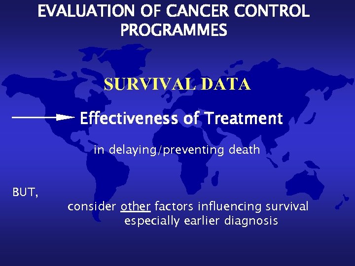 EVALUATION OF CANCER CONTROL PROGRAMMES SURVIVAL DATA Effectiveness of Treatment in delaying/preventing death BUT,