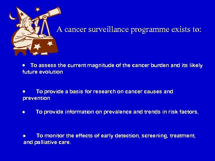 A cancer surveillance programme exists to: · To assess the current magnitude of the