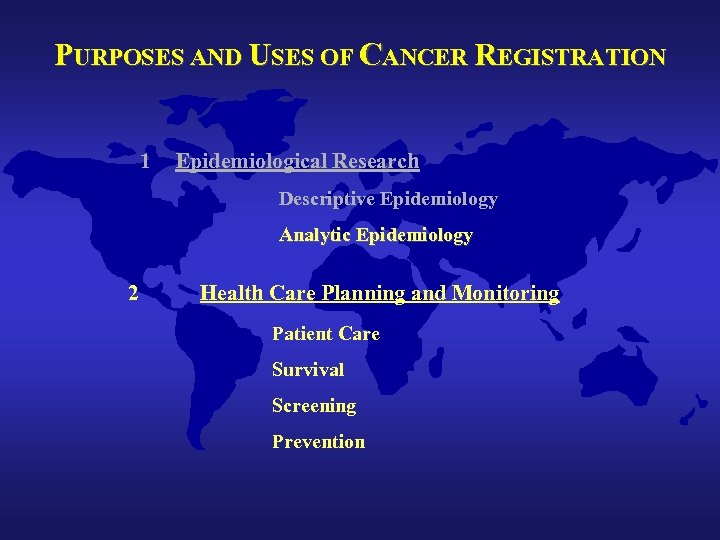 PURPOSES AND USES OF CANCER REGISTRATION 1 Epidemiological Research Descriptive Epidemiology Analytic Epidemiology 2