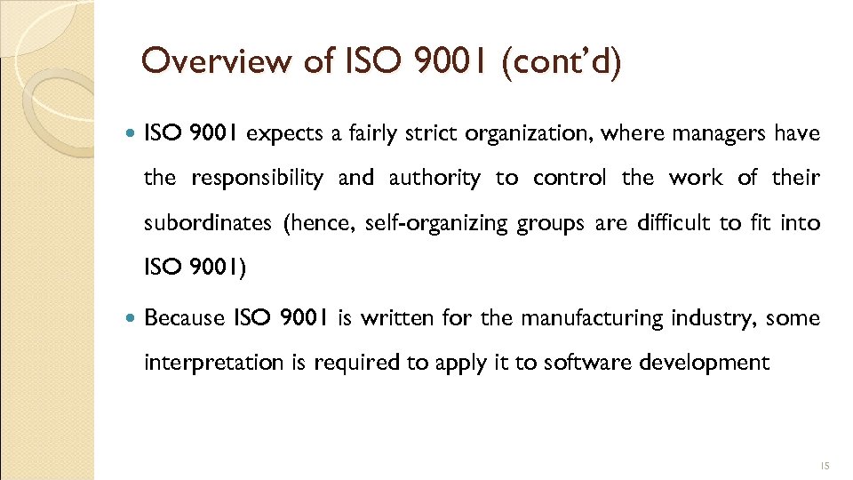 Overview of ISO 9001 (cont’d) ISO 9001 expects a fairly strict organization, where managers