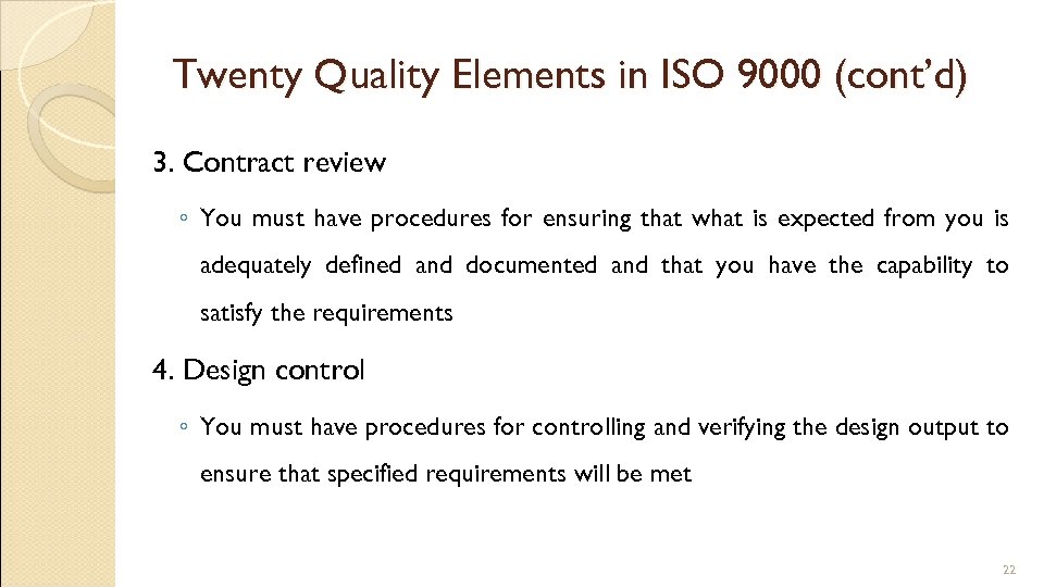 Twenty Quality Elements in ISO 9000 (cont’d) 3. Contract review ◦ You must have