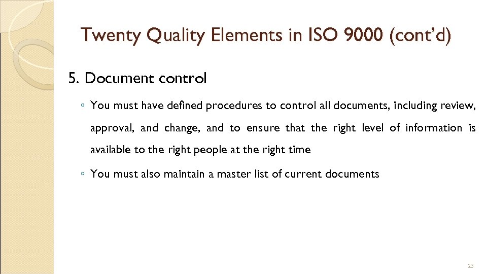 Twenty Quality Elements in ISO 9000 (cont’d) 5. Document control ◦ You must have