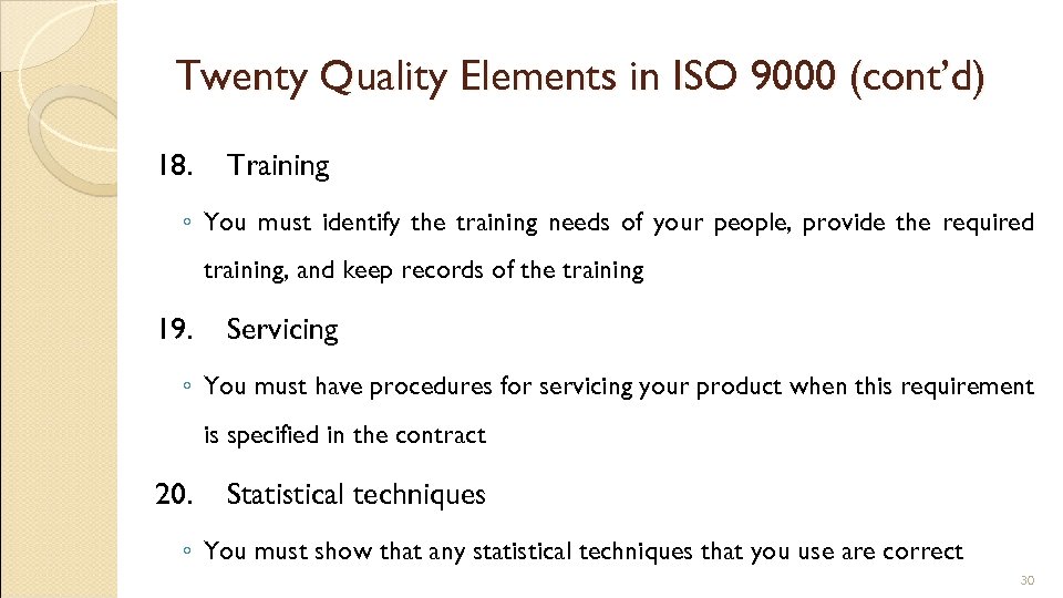 Twenty Quality Elements in ISO 9000 (cont’d) 18. Training ◦ You must identify the