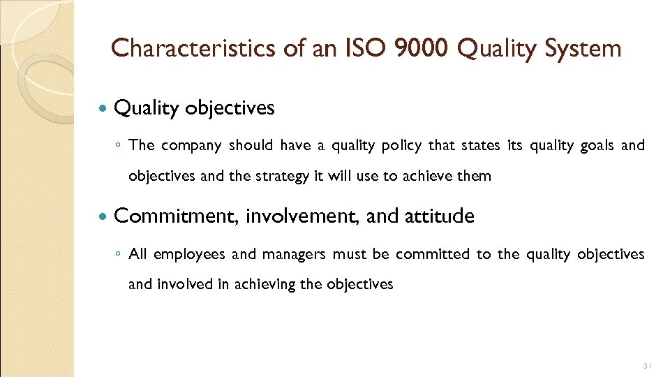 Characteristics of an ISO 9000 Quality System Quality objectives ◦ The company should have