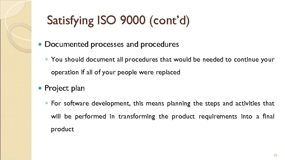 Satisfying ISO 9000 (cont’d) Documented processes and procedures ◦ You should document all procedures