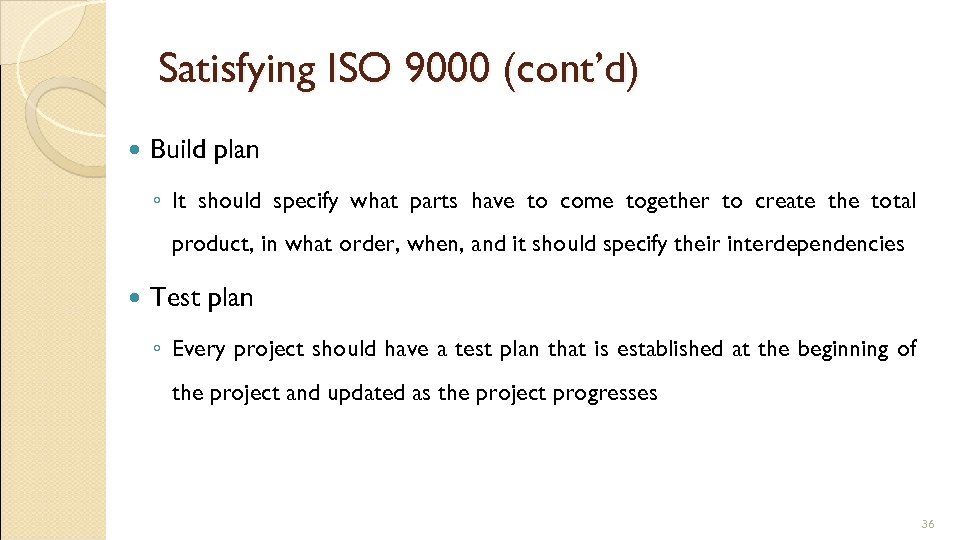 Satisfying ISO 9000 (cont’d) Build plan ◦ It should specify what parts have to