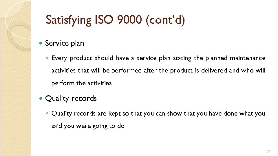 Satisfying ISO 9000 (cont’d) Service plan ◦ Every product should have a service plan