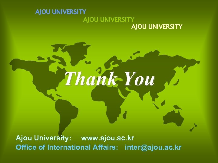 AJOU UNIVERSITY Thank You Ajou University: www. ajou. ac. kr Office of International Affairs: