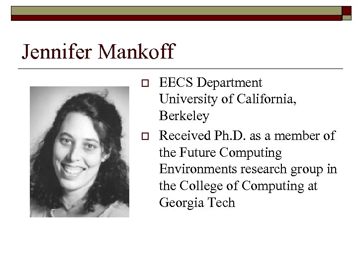 Jennifer Mankoff o o EECS Department University of California, Berkeley Received Ph. D. as