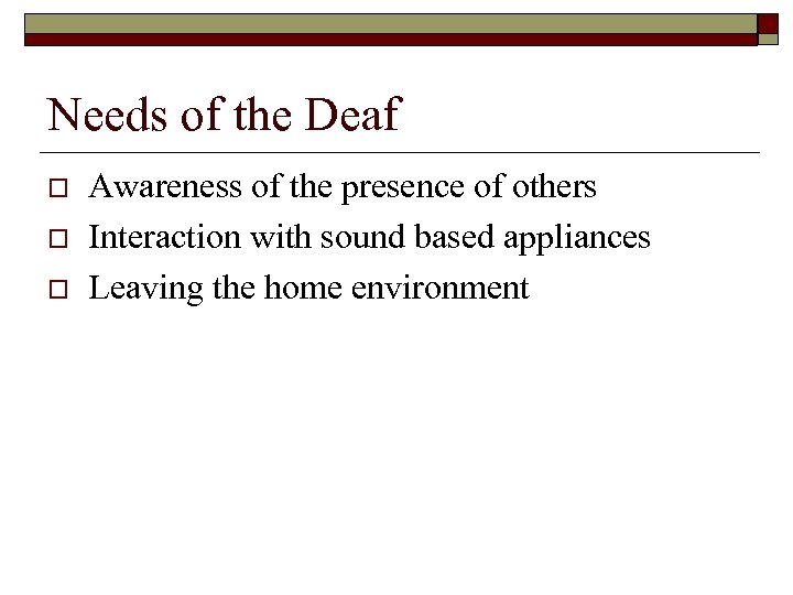 Needs of the Deaf o o o Awareness of the presence of others Interaction