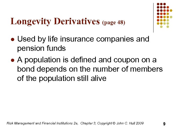 Longevity Derivatives (page 48) l l Used by life insurance companies and pension funds