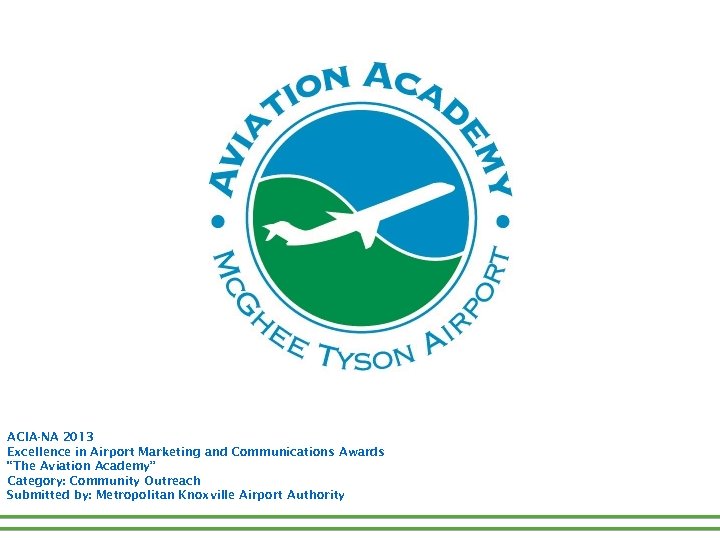 ACIA-NA 2013 Excellence in Airport Marketing and Communications Awards “The Aviation Academy” Category: Community