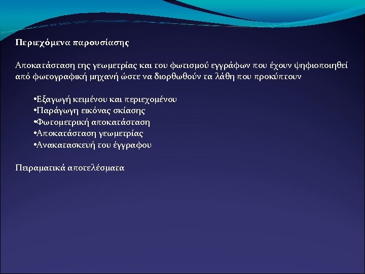 Περιεχόμενα παρουσίασης Αποκατάσταση της γεωμετρίας και του φωτισμού εγγράφων που έχουν ψηφιοποιηθεί από φωτογραφική