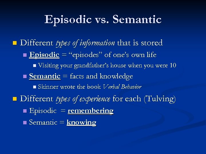 Episodic vs. Semantic n Different types of information that is stored n Episodic =
