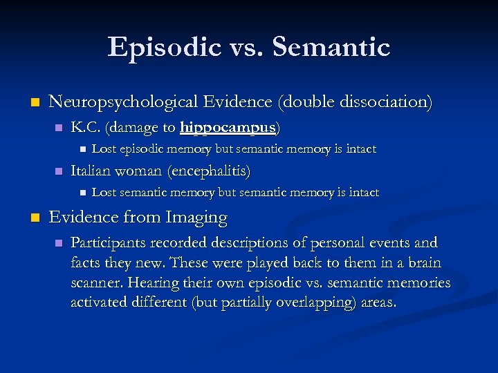 Episodic vs. Semantic n Neuropsychological Evidence (double dissociation) n K. C. (damage to hippocampus)
