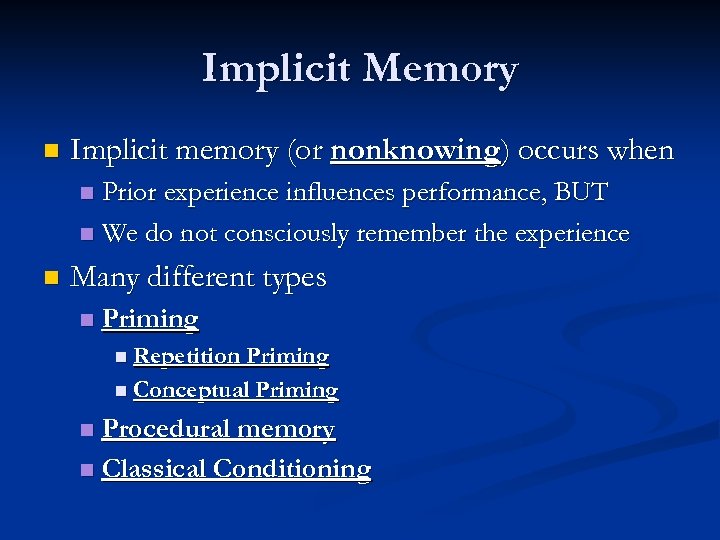 Implicit Memory n Implicit memory (or nonknowing) occurs when Prior experience influences performance, BUT