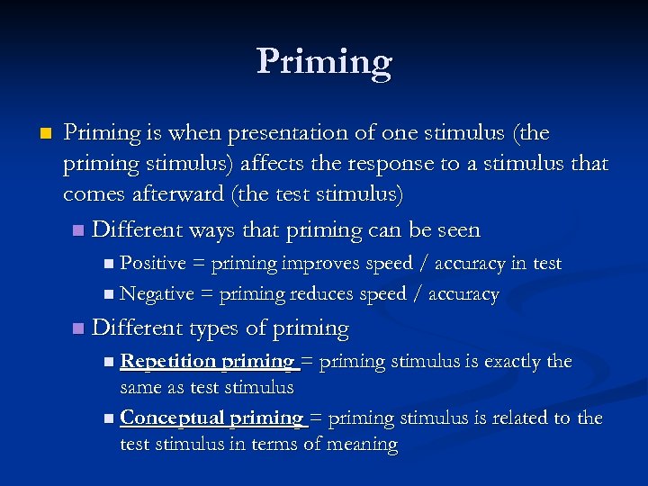 Priming n Priming is when presentation of one stimulus (the priming stimulus) affects the