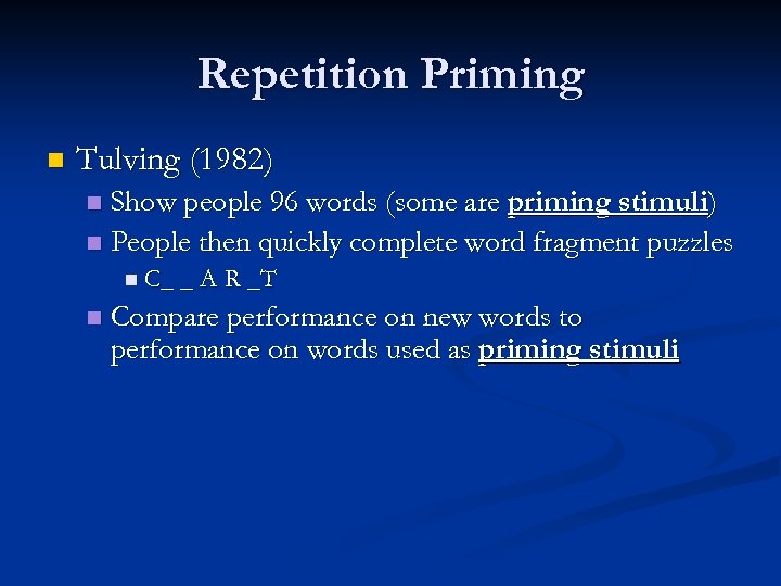 Repetition Priming n Tulving (1982) Show people 96 words (some are priming stimuli) n