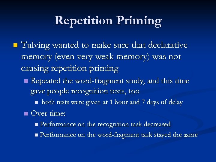 Repetition Priming n Tulving wanted to make sure that declarative memory (even very weak
