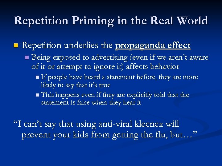 Repetition Priming in the Real World n Repetition underlies the propaganda effect n Being
