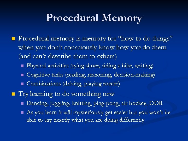 Procedural Memory n Procedural memory is memory for “how to do things” when you
