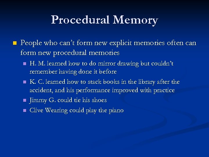 Procedural Memory n People who can’t form new explicit memories often can form new