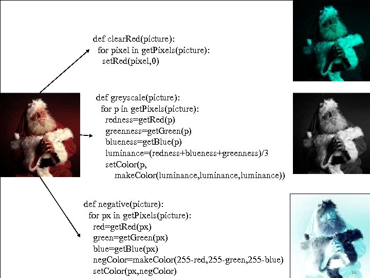 def clear. Red(picture): for pixel in get. Pixels(picture): set. Red(pixel, 0) def greyscale(picture): for