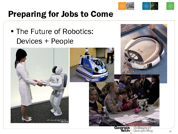 Preparing for Jobs to Come • The Future of Robotics: Devices + People 45