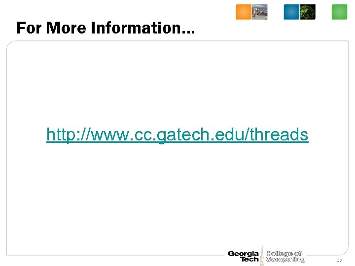 For More Information… http: //www. cc. gatech. edu/threads 47 