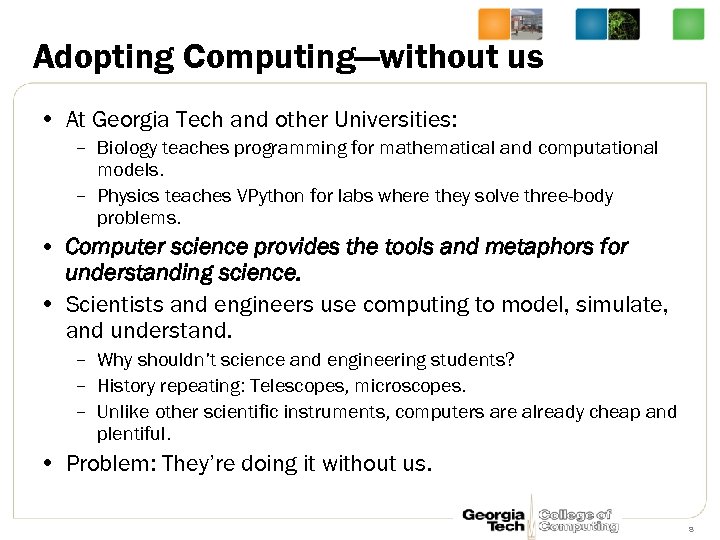 Adopting Computing—without us • At Georgia Tech and other Universities: – Biology teaches programming