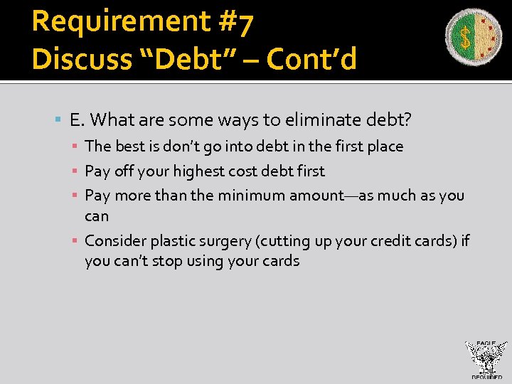 Requirement #7 Discuss “Debt” – Cont’d E. What are some ways to eliminate debt?