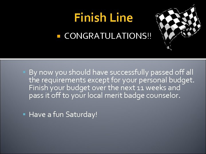 Finish Line CONGRATULATIONS!! By now you should have successfully passed off all the requirements