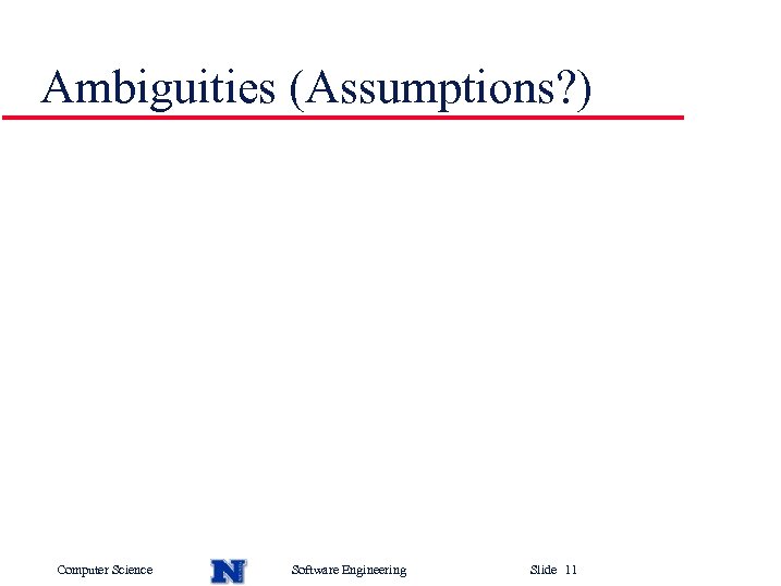 Ambiguities (Assumptions? ) Computer Science Software Engineering Slide 11 