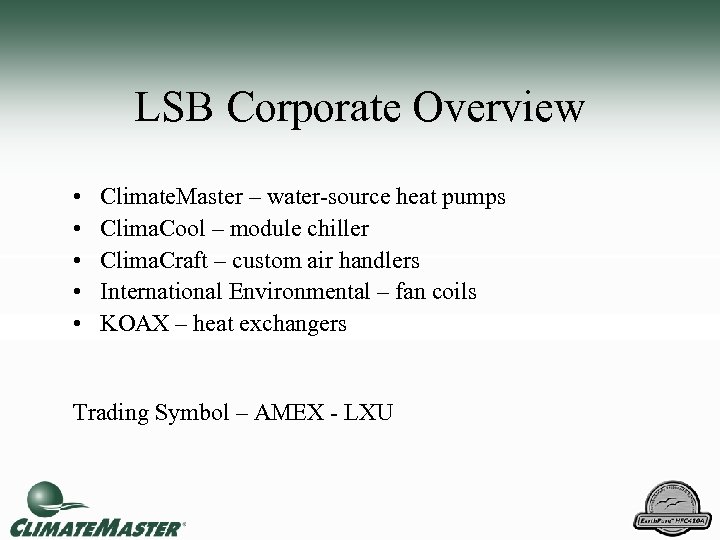 LSB Corporate Overview • • • Climate. Master – water-source heat pumps Clima. Cool