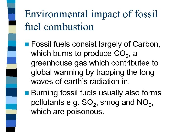 Environmental impact of fossil fuel combustion n Fossil fuels consist largely of Carbon, which