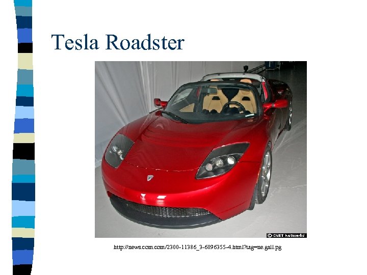 Tesla Roadster http: //news. com/2300 -11386_3 -6096355 -4. html? tag=ne. gall. pg 