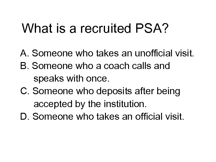 What is a recruited PSA? A. Someone who takes an unofficial visit. B. Someone