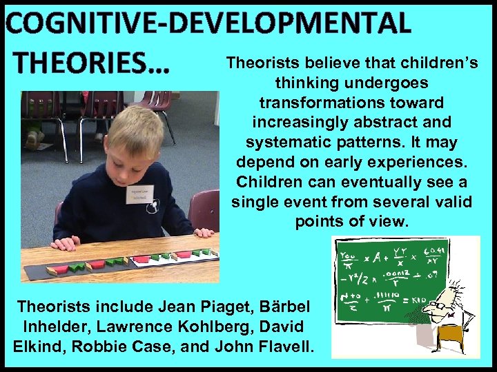 COGNITIVE-DEVELOPMENTAL Theorists believe that children’s THEORIES… thinking undergoes transformations toward increasingly abstract and systematic