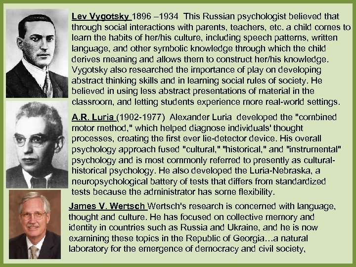 Lev Vygotsky 1896 – 1934 This Russian psychologist believed that through social interactions with