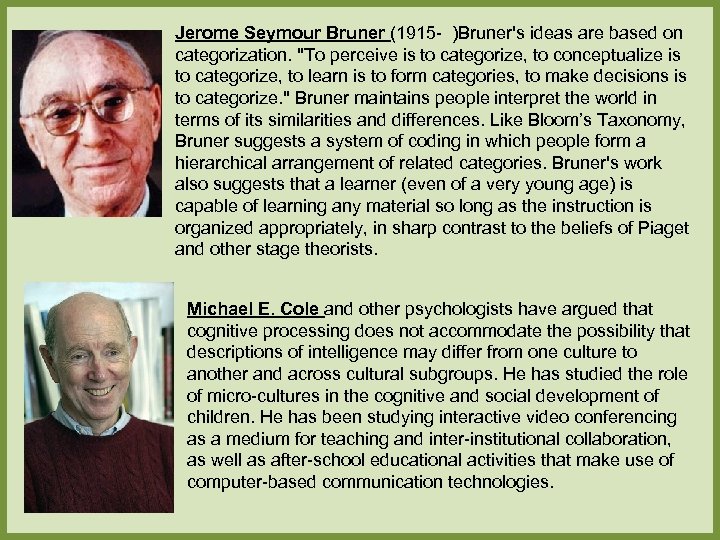 Jerome Seymour Bruner (1915 - )Bruner's ideas are based on categorization. 