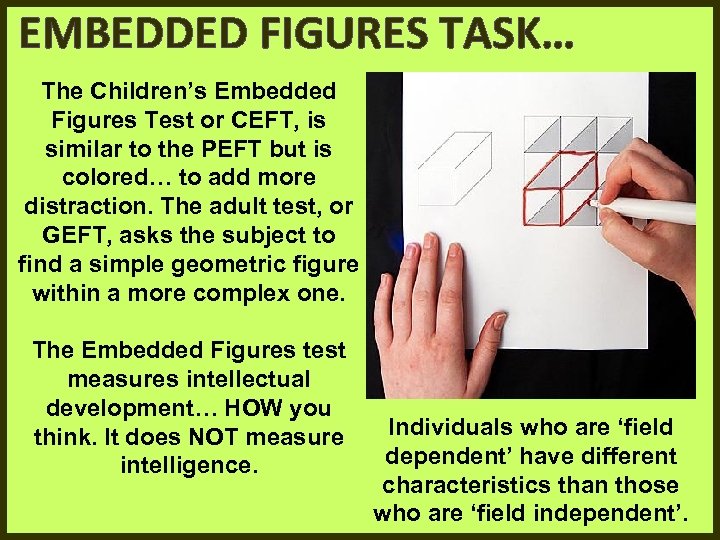 EMBEDDED FIGURES TASK… The Children’s Embedded Figures Test or CEFT, is similar to the