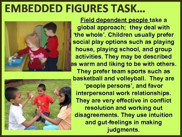 EMBEDDED FIGURES TASK… Field dependent people take a global approach; they deal with ‘the