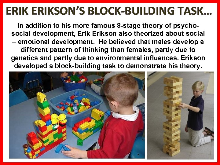 ERIKSON’S BLOCK-BUILDING TASK… In addition to his more famous 8 -stage theory of psychosocial