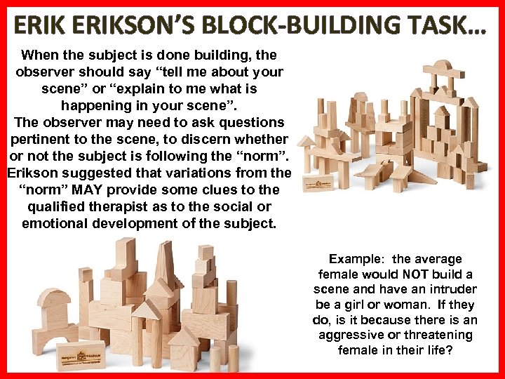 ERIKSON’S BLOCK-BUILDING TASK… When the subject is done building, the observer should say “tell