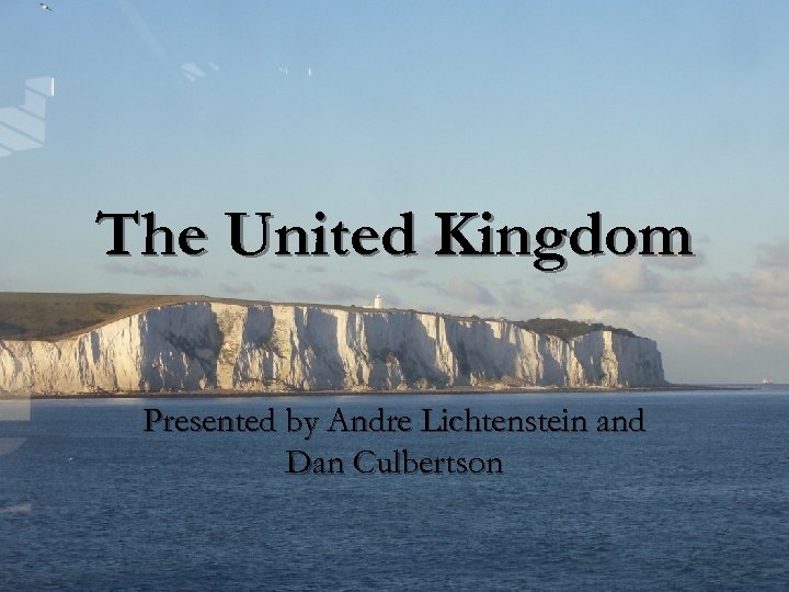 The United Kingdom Presented by Andre Lichtenstein and Dan Culbertson 