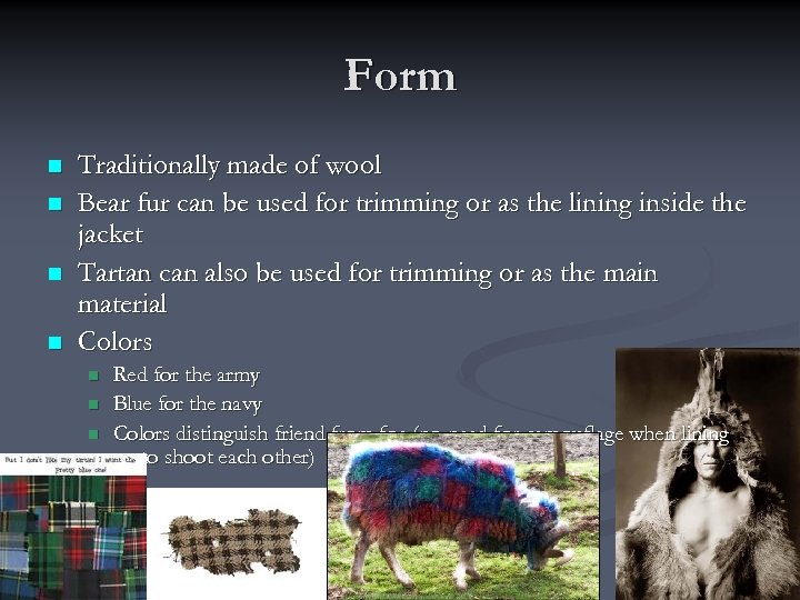 Form n n Traditionally made of wool Bear fur can be used for trimming