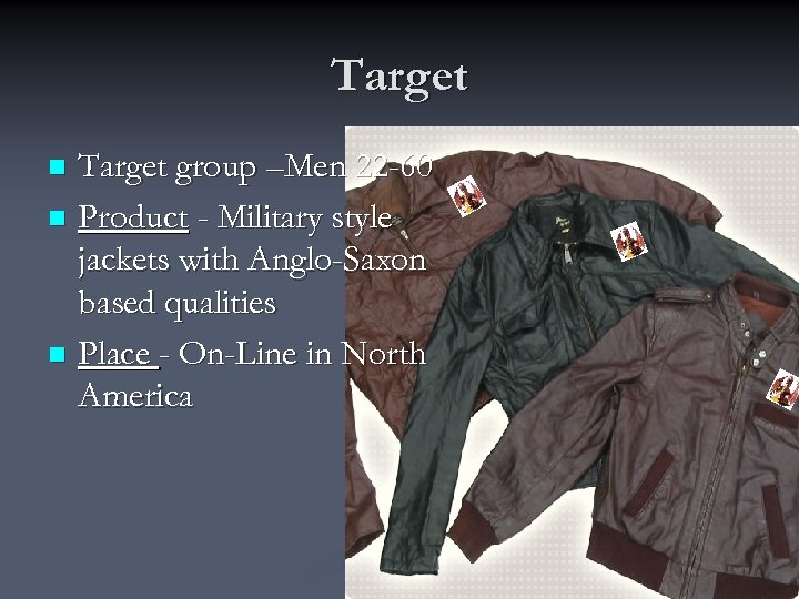 Target group –Men 22 -60 n Product - Military style jackets with Anglo-Saxon based