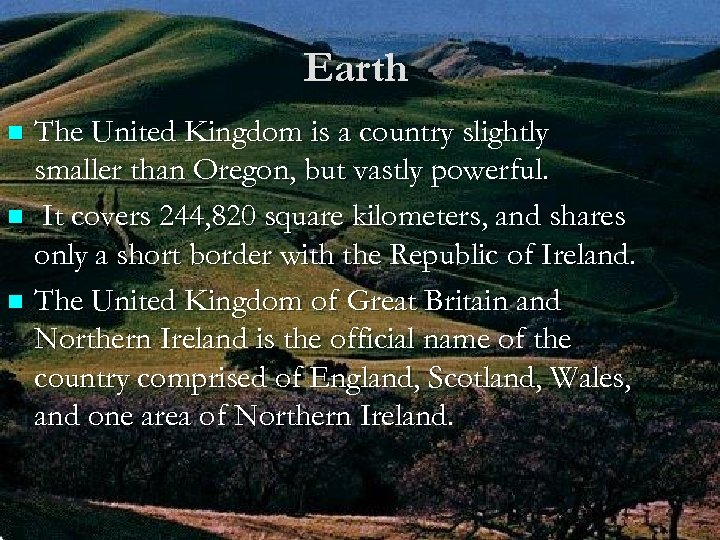 Earth The United Kingdom is a country slightly smaller than Oregon, but vastly powerful.